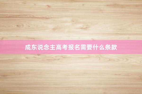 成东说念主高考报名需要什么条款