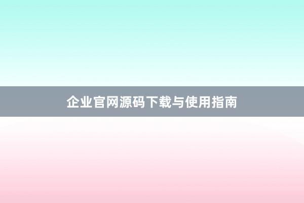 企业官网源码下载与使用指南