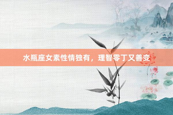 水瓶座女素性情独有，理智零丁又善变